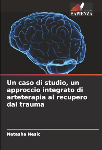 Un caso di studio, un approccio integrato di arteterapia al recupero dal trauma