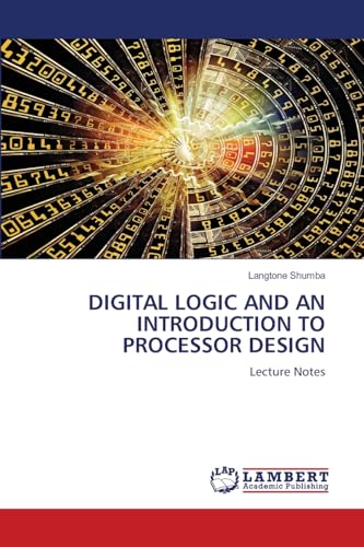 DIGITAL LOGIC AND AN INTRODUCTION TO PROCESSOR DESIGN