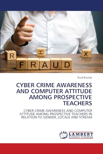 CYBER CRIME AWARENESS AND COMPUTER ATTITUDE AMONG PROSPECTIVE TEACHERS