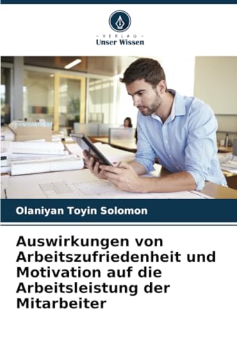 Auswirkungen von Arbeitszufriedenheit und Motivation auf die Arbeitsleistung der Mitarbeiter