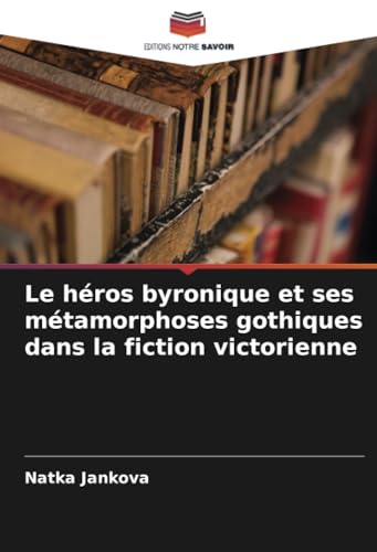 Le héros byronique et ses métamorphoses gothiques dans la fiction victorienne