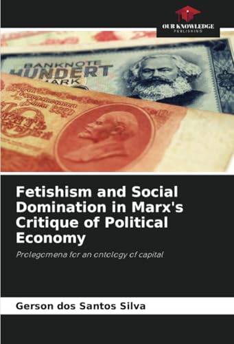 Fetishism and Social Domination in Marx's Critique of Political Economy