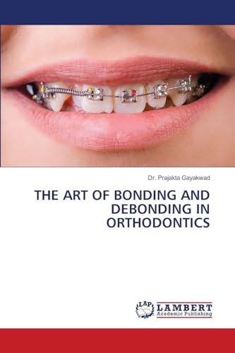 THE ART OF BONDING AND DEBONDING IN ORTHODONTICS