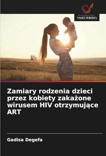 Zamiary rodzenia dzieci przez kobiety zakażone wirusem HIV otrzymujące ART