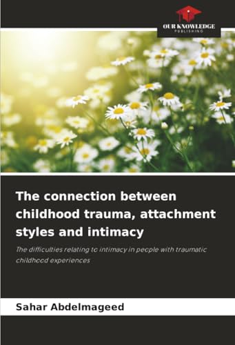 The connection between childhood trauma, attachment styles and intimacy