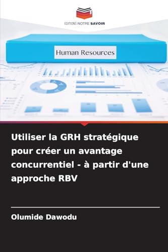 Utiliser la GRH stratégique pour créer un avantage concurrentiel - à partir d'une approche RBV