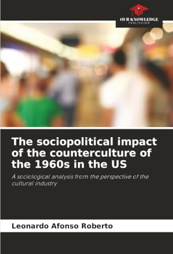 The sociopolitical impact of the counterculture of the 1960s in the US
