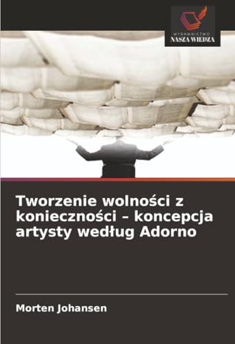Tworzenie wolności z konieczności - koncepcja artysty według Adorno