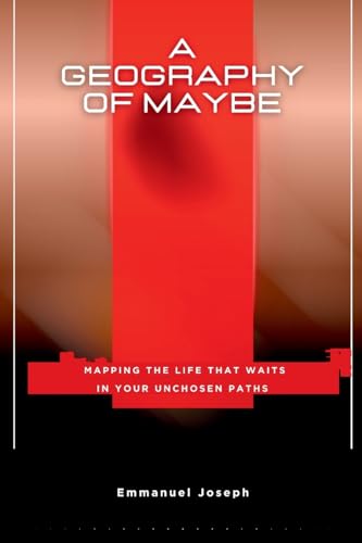 A Geography of Maybe, Mapping the Life That Waits in Your Unchosen Paths