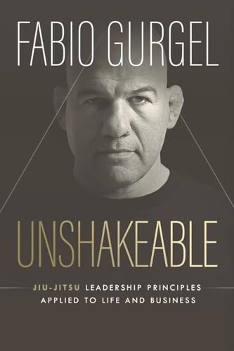 Unshakeable - jiu-jitsu leadership principles applied to live and business