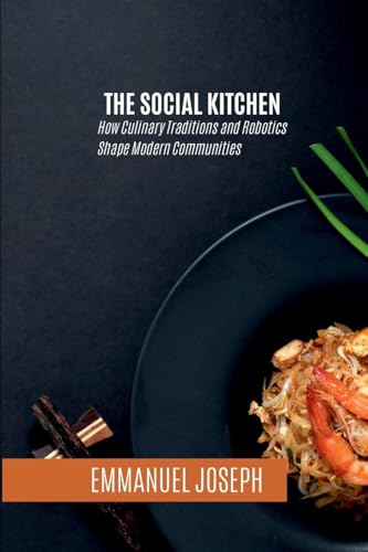 The Social Kitchen, How Culinary Traditions and Robotics Shape Modern Communities