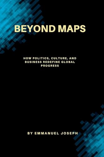 Beyond Maps, How Politics, Culture, and Business Redefine Global Progress