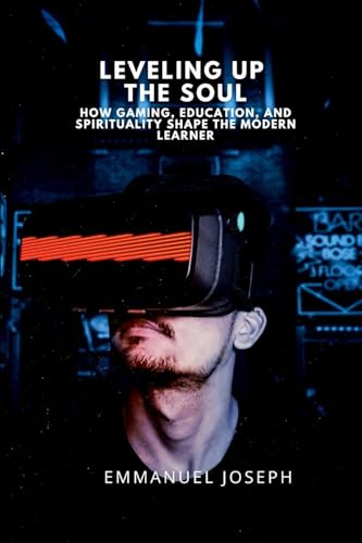 Leveling Up the Soul, How Gaming, Education, and Spirituality Shape the Modern Learner