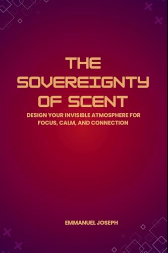 The Sovereignty of Scent, Design Your Invisible Atmosphere for Focus, Calm, and Connection