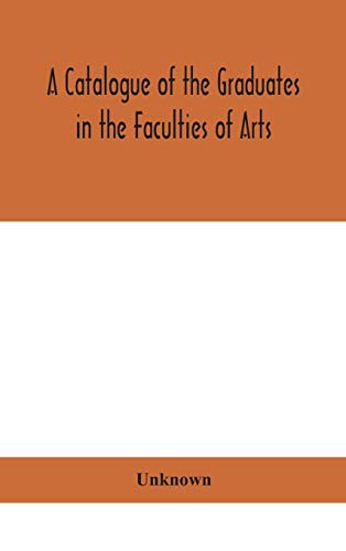 A Catalogue Of The Graduates In The Faculties Of Arts, Divinity, And Law, Of The University Of Edinburgh, Since Its Foundation