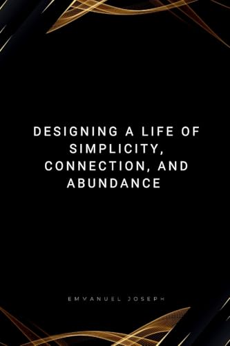 Designing a Life of Simplicity, Connection, and Abundance