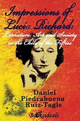 Impressions of Lucia Richard; Literature, Art and Society in the Chile of the Fifties