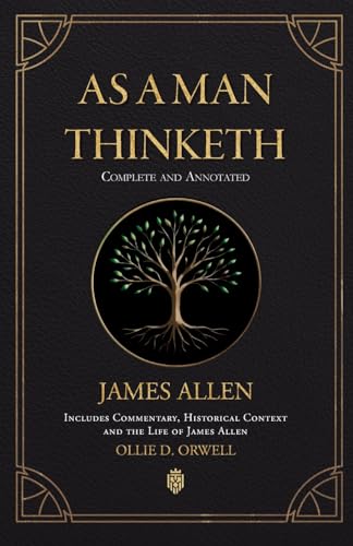 As a Man Thinketh | Complete and Annotated | Includes  Commentary, Historical Context and the Life of James Allen