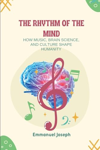 The Rhythm of the Mind, How Music, Brain Science, and Culture Shape Humanity