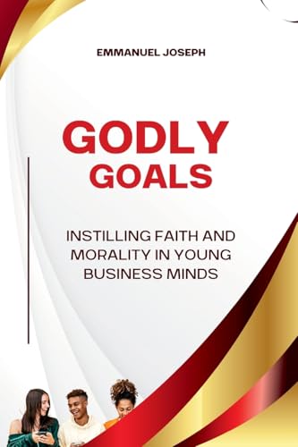 Godly Goals, Instilling Faith and Morality in Young Business Minds