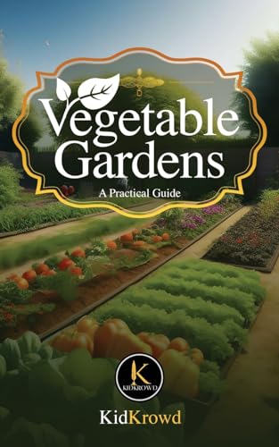 Vegetable Gardens - A Practical Guide