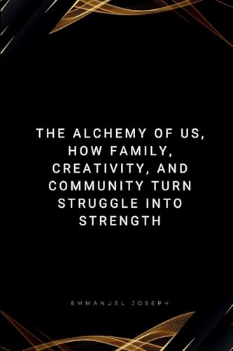 The Alchemy of Us, How Family, Creativity, and Community Turn Struggle into Strength