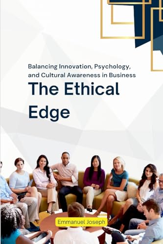 The Ethical Edge, Balancing Innovation, Psychology, and Cultural Awareness in Business