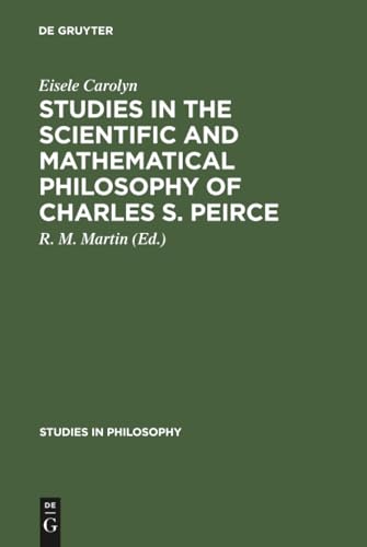 Studies in the Scientific and Mathematical Philosophy of Charles S. Peirce