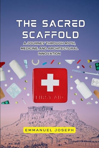 The Sacred Scaffold, A Journey Through Myth, Medicine, and Architectural Innovation
