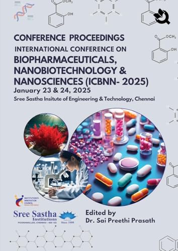 CONFERENCE PROCEEDINGS  INTERNATIONAL CONFERENCE ON BIOPHARMACEUTICALS, NANOBIOTECHNOLOGY & NANOSCIENCES (ICBNN-2025) January 23 & 24,2025 Sree Sastha Insitute of Engineering & Technology, Chennai
