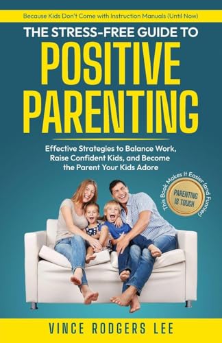 The Stress-Free Guide to Positive Parenting