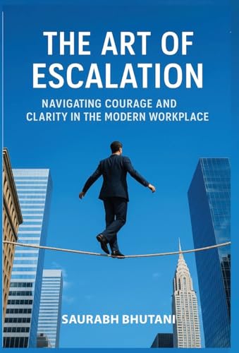 THE ART OF ESCALATION NAVIGATING COURAGE AND CLARITY IN THE MODERN WORKPLACE