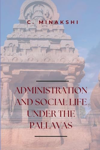 ADMINISTRATION AND SOCIAL LIFE UNDER THE PALLAVAS