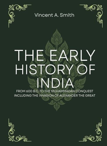 The early history of india from 600 b.c. to the muhammadan conquest including the invasion of alexander the great