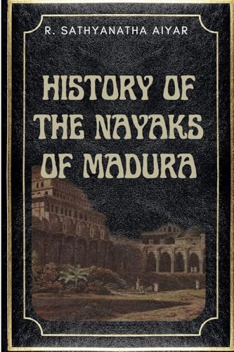 HISTORY OF THE NAYAKS OF MADURA