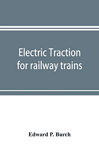 Electric traction for railway trains; a book for students, electrical and mechanical engineers, superintendents of motive power and others Interested in the Development of Electric Traction for Railway Train Service