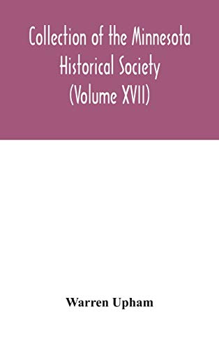 Collection Of The Minnesota Historical Society (Volume XVII); Minnesota Geographic Names Their Origin And Historic Significance