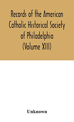Records Of The American Catholic Historical Society Of Philadelphia (Volume Xiii)