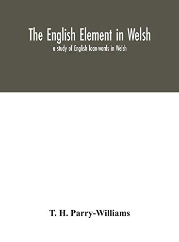 The English Element In Welsh; A Study Of English Loan-Words In Welsh