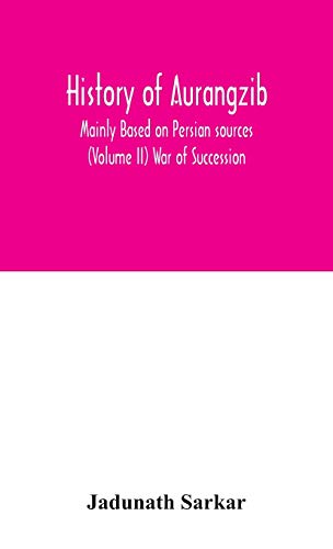 History Of Aurangzib; Mainly Based On Persian Sources (Volume Ii) War Of Succession