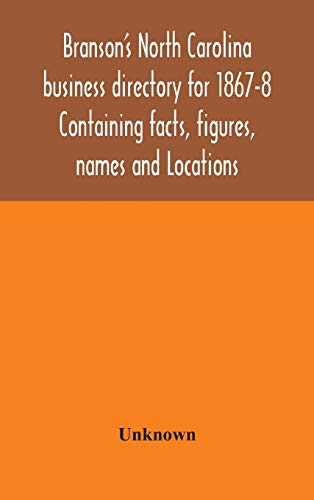 Branson'S North Carolina Business Directory For 1867-8 Containing Facts, Figures, Names And Locations