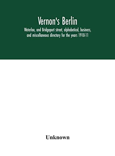 Vernon'S Berlin, Waterloo, And Bridgeport Street, Alphabetical, Business, And Miscellaneous Directory For The Years 1910-11