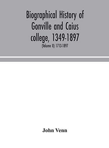 Biographical History Of Gonville And Caius College, 1349-1897; Containing A List Of All Known Members Of The College From The Foundation To The Present Time, With Biographical Notes (Volume Ii) 1713-1897