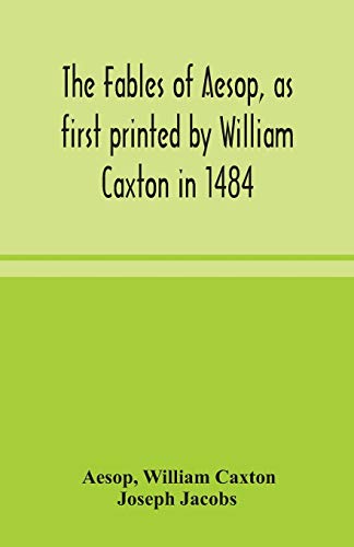 The Fables Of Aesop, As First Printed By William Caxton In 1484, With Those Of Avian, Alfonso And Poggio, Now Again Edited And Induced By Joseph Jacobs; 1 History Of The Aesopic Fable