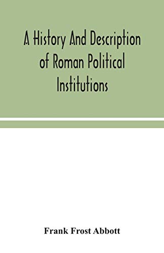 A History And Description Of Roman Political Institutions