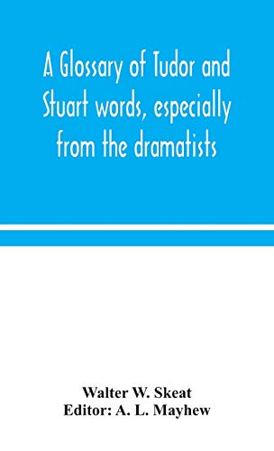A Glossary Of Tudor And Stuart Words, Especially From The Dramatists