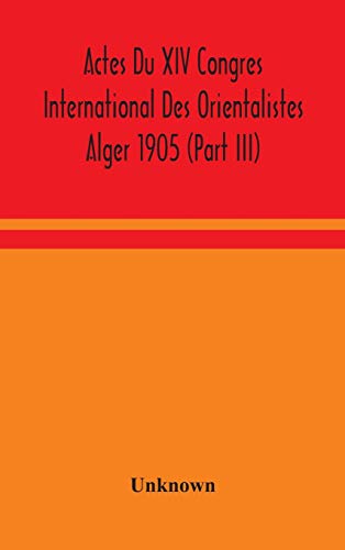Actes Du Xiv Congres International Des Orientalistes Alger 1905 (Part III)