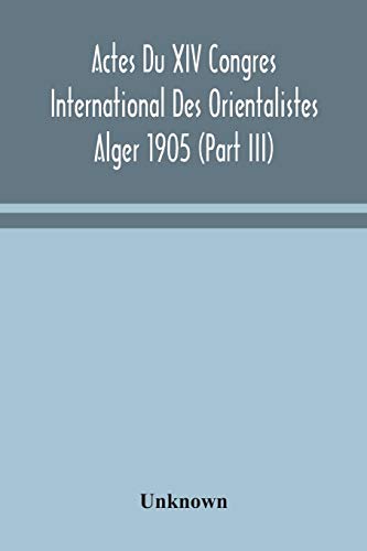 Actes Du Xiv Congres International Des Orientalistes Alger 1905 (Part III)