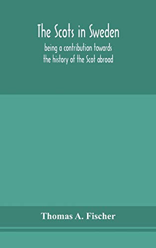 The Scots In Sweden, Being A Contribution Towards The History Of The Scot Abroad