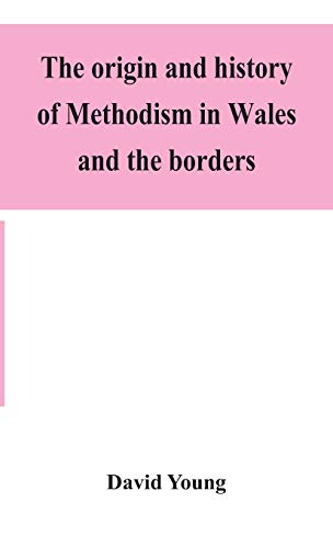 The Origin And History Of Methodism In Wales And The Borders